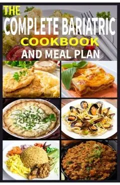 The Complete Bariatric Cookbook and Meal Plan: +100 Simple and Tasty Recipes for Lifelong Health