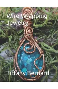 Wire Wrapping Jewelry: Step-by-Step Instructions Featuring Over 100 Color Photos. The Lily Pendant, Book #7 Wire Wrapping Jewelry Series