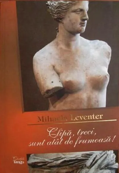 Clipă, treci, sunt atât de frumoasă! - Paperback brosat - Mihaela Leventer