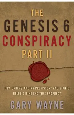 The Genesis 6 Conspiracy Part II: How Understanding Prehistory and Giants Helps Define End-Time Prophecy