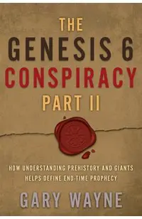 The Genesis 6 Conspiracy Part II: How Understanding Prehistory and Giants Helps Define End-Time Prophecy