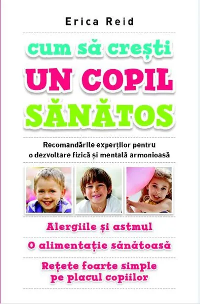 Cum sa cresti un copil sanatos. Recomandarile expertilor pentru o dezvoltare fizica si mentala armonioasa