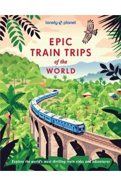Lonely Planet Epic Train Trips of the World