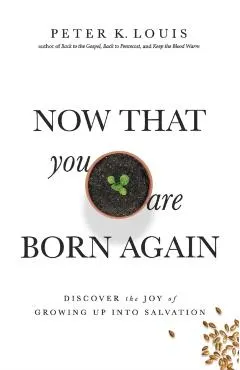 Now That You Are Born Again: Discover the Joy of Growing Up Into Salvation