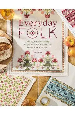 Everyday Folk: Over 175 Folk Embroidery Designs for the Home, Inspired by Traditional Textiles