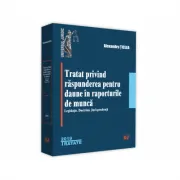 Tratat privind raspunderea pentru daune in raporturile de munca. Legislatie. Doctrina. Jurisprudenta
