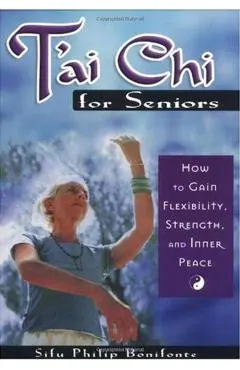 T'ai Chi for Seniors: How to Gain Flexibility, Strength, and Inner Peace