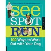 See Spot Run. 100 Ways to Work Out with Your Dog