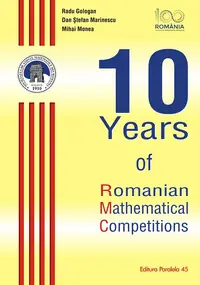 10 Years of Romanian Mathematical Competitions (ediție cartonată)