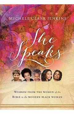 She Speaks: Wisdom from the Women of the Bible to the Modern Black Woman