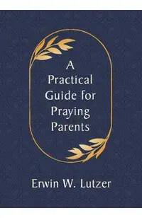 A Practical Guide for Praying Parents