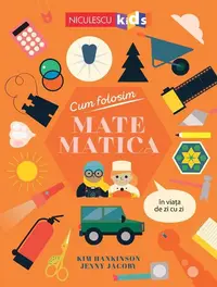 Cum folosim MATEMATICA în viața de zi cu zi - Paperback brosat - Kim Hankinson