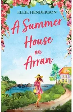 A Summer House on Arran: A heart-warming and uplifting novel set in Scotland