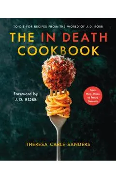 The in Death Cookbook: To-Die-For Recipes from the World of J. D. Robb