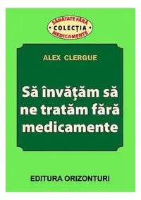 Să învățăm să ne tratăm fără medicamente - Paperback brosat - Alex Clergue