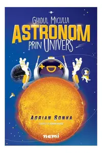 Ghidul micului astronom prin Univers - Paperback brosat - Adrian Șonka