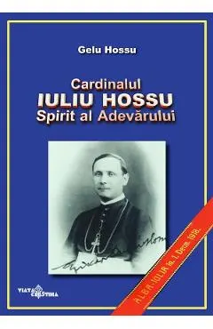 Cardinalul Iuliu Hossu. Spirit al adevarului