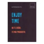 Enjoy time. Nu te grabi, fii mai productiv