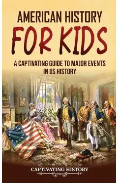 American History for Kids: A Captivating Guide to Major Events in US History