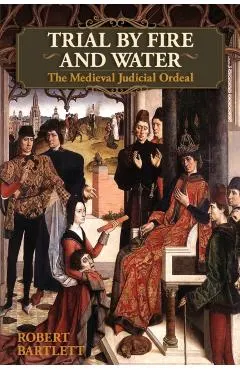 Trial by Fire and Water: The Medieval Judicial Ordeal (Oxford University Press Academic Monograph Reprints)