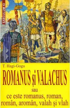 Romanus si valachus sau Ce este romanus, roman, roman, aroman, valah si vlah
