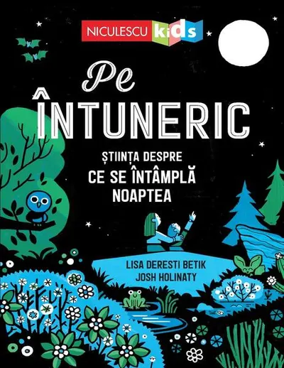 Pe întuneric. Știinţa despre ce se întâmplă noaptea - Paperback - Josh Holinaty, Lisa Deresti Betik