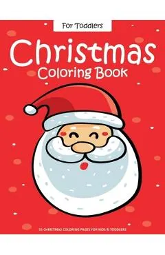 Christmas Coloring Book For Toddlers: 55 Easy Christmas Pages to Color with Santa Claus, Reindeer, Snowman, Christmas Tree and More! - Drawing Book Fo