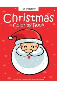 Christmas Coloring Book For Toddlers: 55 Easy Christmas Pages to Color with Santa Claus, Reindeer, Snowman, Christmas Tree and More! - Drawing Book Fo