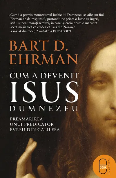 Cum a devenit Isus Dumnezeu. Preamărirea unui predicator evreu din Galileea (epub)