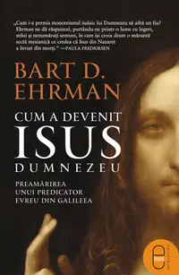 Cum a devenit Isus Dumnezeu. Preamărirea unui predicator evreu din Galileea (epub)