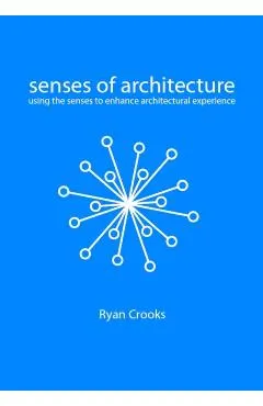 Senses of Architecture: Using the Senses to Enhance Architectural Experience