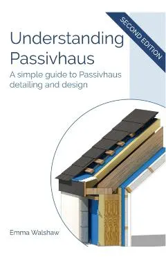 Understanding Passivhaus: A Simple Guide to Passivhaus Detailing and Design