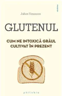 Glutenul. Cum ne intoxica graul cultivat in prezent