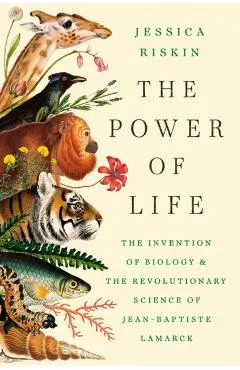 The Power of Life: The Invention of Biology and the Revolutionary Science of Jean-Baptiste Lamarck