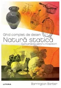 Ghid complet de desen. Natură statică - Paperback brosat - Barrington Barber