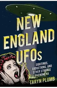 New England UFOs: Sightings, Abductions, and Other Strange Phenomena