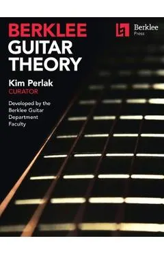 Berklee Guitar Theory: Kim Perlak, Curator, Developed by the Berklee Guitar Department Faculty