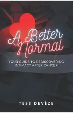 A Better Normal: Your Guide to Rediscovering Intimacy After Cancer