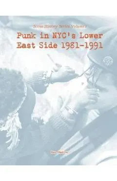 Punk in Nyc's Lower East Side 1981-1991: Scene History Series, Vol 1