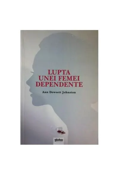 Lupta unei femei dependente - Paperback brosat - Ann Dowsett Johnston