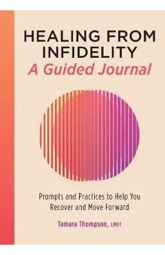 Healing from Infidelity: A Guided Journal: Prompts and Practices to Help You Recover and Move Forward