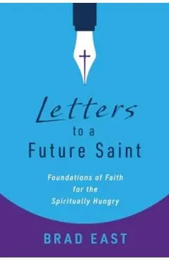 Letters to a Future Saint: Foundations of Faith for the Spiritually Hungry