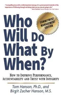 Who Will Do What by When?: How to Improve Performance, Accountability and Trust with Integrity