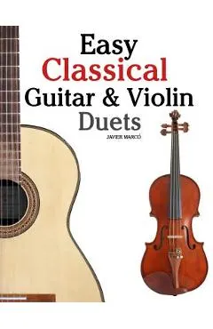 Easy Classical Guitar & Violin Duets: Featuring Music of Bach, Mozart, Beethoven, Vivaldi and Other Composers.in Standard Notation and Tablature.