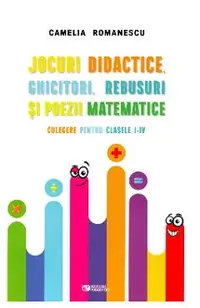 Jocuri didactice, ghicitori, rebusuri si poezii matematice - Clasele 1-4