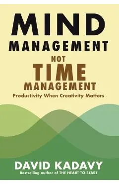 Mind Management, Not Time Management: Productivity When Creativity Matters