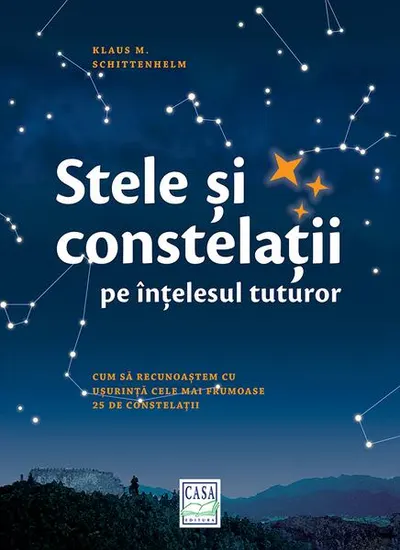 Stele şi constelaţii pe înţelesul tuturor - Hardcover - Klaus M. Schittenhelm