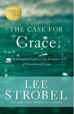 The Case for Grace: A Journalist Explores the Evidence of Transformed Lives