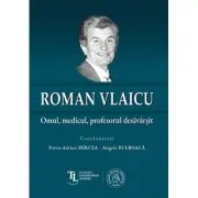 Roman Vlaicu: Omul, medicul, profesorul desavarsit