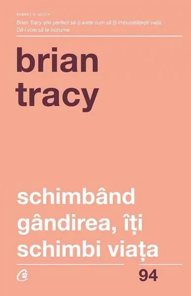 Schimbând gândirea, îţi schimbi viaţa - Paperback brosat - Brian Tracy